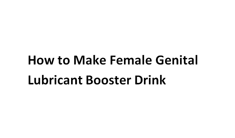 How to Make Female Genital Lubricant Booster Drink